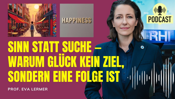 Sinn statt Suche – Warum Glück kein Ziel, sondern eine Folge ist. Prof. Eva Lermer