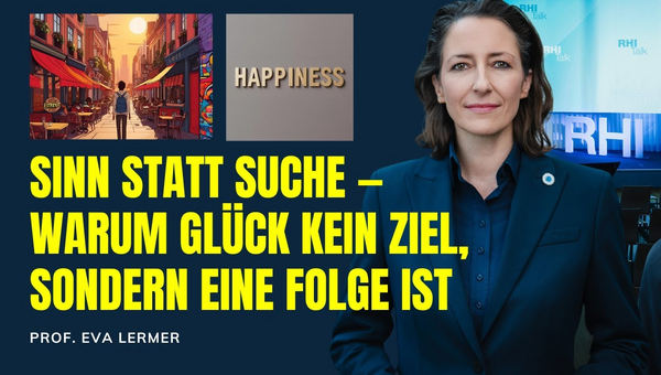 Sinn statt Suche – Warum Glück kein Ziel, sondern eine Folge ist. Prof. Eva Lermer